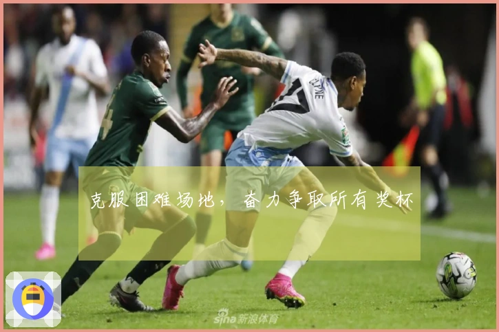 克服困难场地，奋力争取所有奖杯