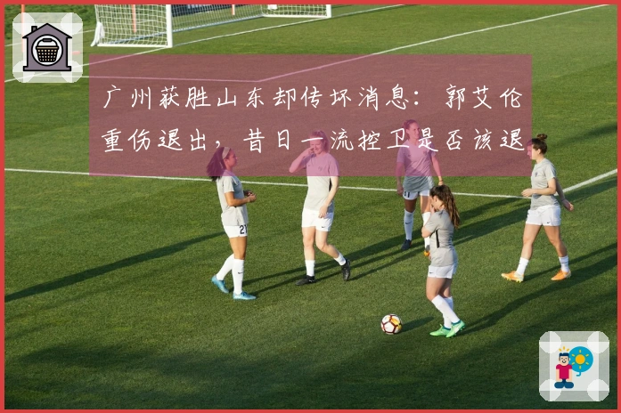 广州获胜山东却传坏消息：郭艾伦重伤退出，昔日一流控卫是否该退出赛场？